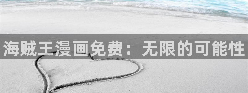 禁漫天堂3d漫画：海贼王漫画免费：无限的可能性